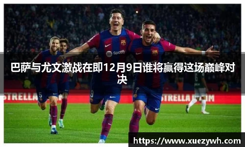 zoty中欧：巴萨与尤文激战在即12月9日谁将赢得这场巅峰对决