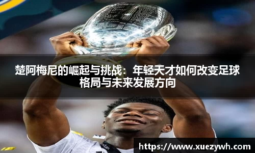 zoty中欧：楚阿梅尼的崛起与挑战：年轻天才如何改变足球格局与未来发展方向